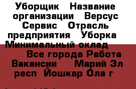 Уборщик › Название организации ­ Версус Сервис › Отрасль предприятия ­ Уборка › Минимальный оклад ­ 17 500 - Все города Работа » Вакансии   . Марий Эл респ.,Йошкар-Ола г.